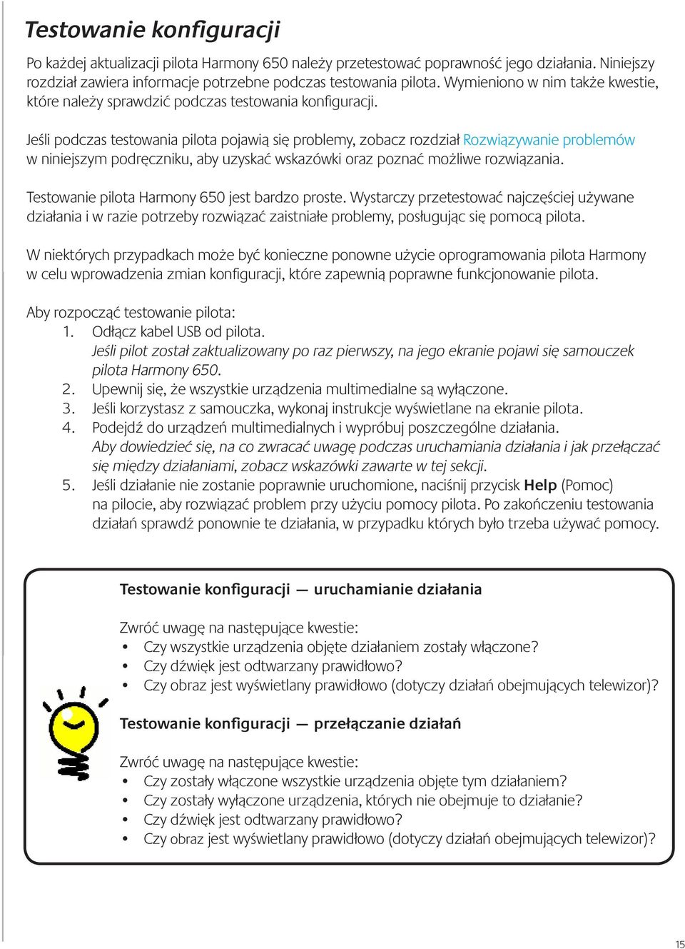 Jeśli podczas testowania pilota pojawią się problemy, zobacz rozdział Rozwiązywanie problemów w niniejszym podręczniku, aby uzyskać wskazówki oraz poznać możliwe rozwiązania.