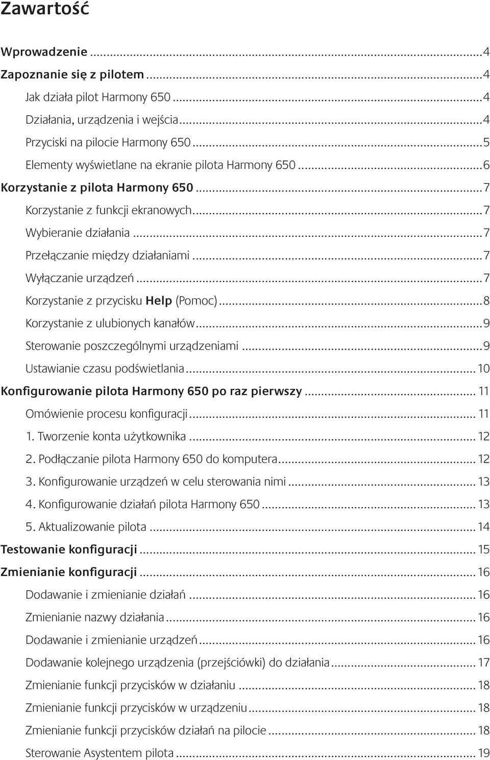 ..7 Wyłączanie urządzeń...7 Korzystanie z przycisku Help (Pomoc)...8 Korzystanie z ulubionych kanałów...9 Sterowanie poszczególnymi urządzeniami...9 Ustawianie czasu podświetlania.