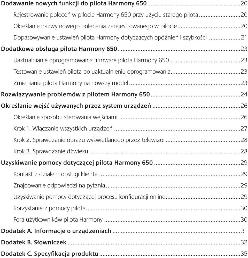 ..23 Testowanie ustawień pilota po uaktualnieniu oprogramowania...23 Zmienianie pilota Harmony na nowszy model...23 Rozwiązywanie problemów z pilotem Harmony 650.