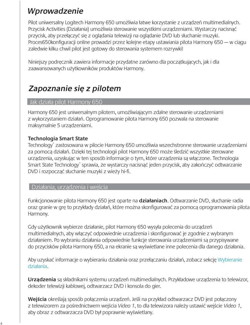 Proces650konfiguracji online prowadzi przez kolejne etapy ustawiania pilota Harmony 650 w ciągu zaledwie kilku chwil pilot jest gotowy do sterowania systemem rozrywki!