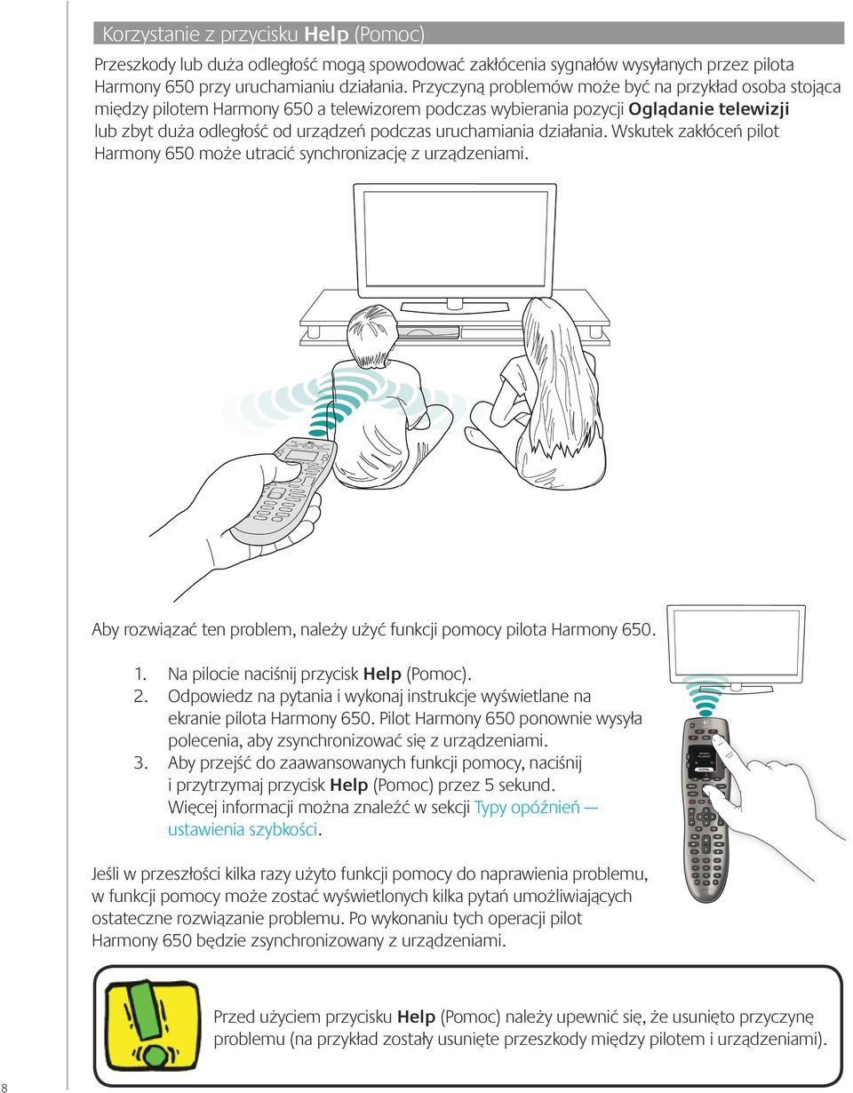 Przyczyną problemów może być na przykład osoba stojąca między pilotem Harmony 650 a telewizorem podczas wybierania pozycji Oglądanie telewizji lub zbyt duża odległość od urządzeń podczas uruchamiania