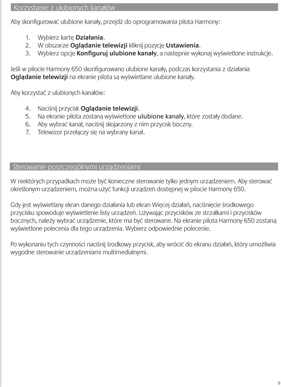 Jeśli w pilocie Harmony 650 skonfigurowano ulubione kanały, podczas korzystania z działania Oglądanie telewizji na ekranie pilota są wyświetlane ulubione kanały. Aby korzystać z ulubionych kanałów: 4.