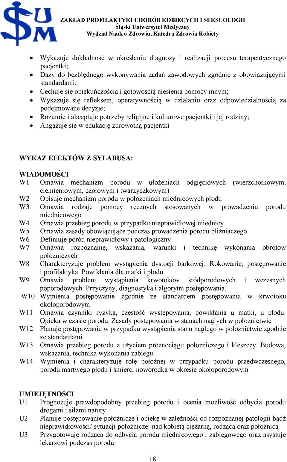 się w edukację zdrowotną pacjentki WYKAZ EFEKTÓW Z SYLABUSA: WIADOMOŚCI W1 Omawia mechanizm porodu w ułożeniach odgięciowych (wierzchołkowym, ciemieniowym, czołowym i twarzyczkowym) W2 Opisuje