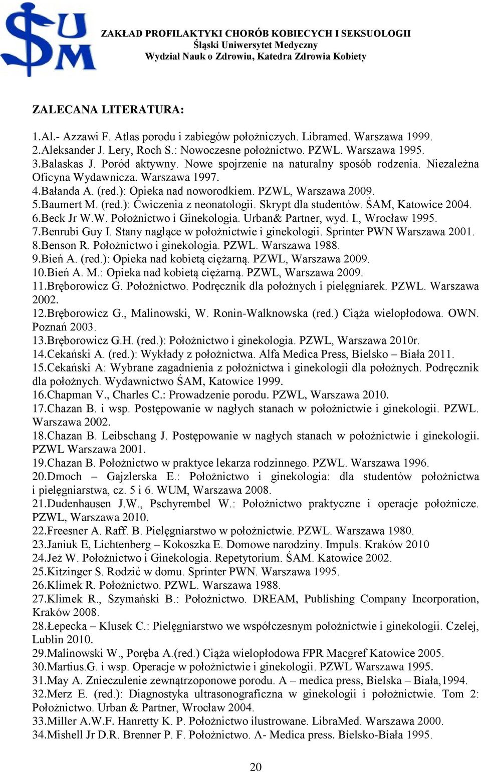 Skrypt dla studentów. ŚAM, Katowice 2004. 6.Beck Jr W.W. Położnictwo i Ginekologia. Urban& Partner, wyd. I., Wrocław 1995. 7.Benrubi Guy I. Stany naglące w położnictwie i ginekologii.