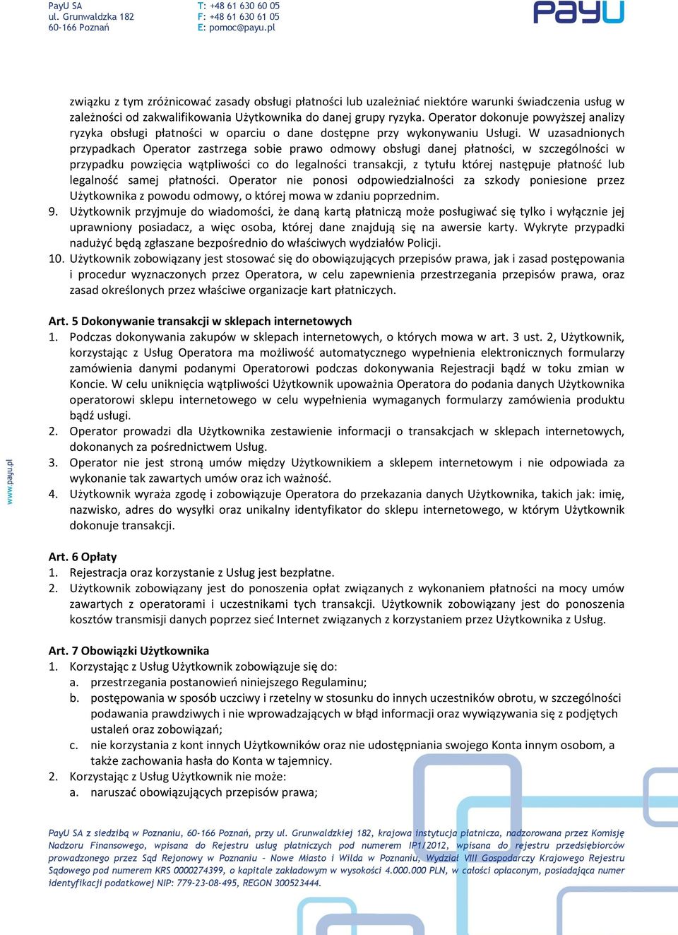 W uzasadnionych przypadkach Operator zastrzega sobie prawo odmowy obsługi danej płatności, w szczególności w przypadku powzięcia wątpliwości co do legalności transakcji, z tytułu której następuje