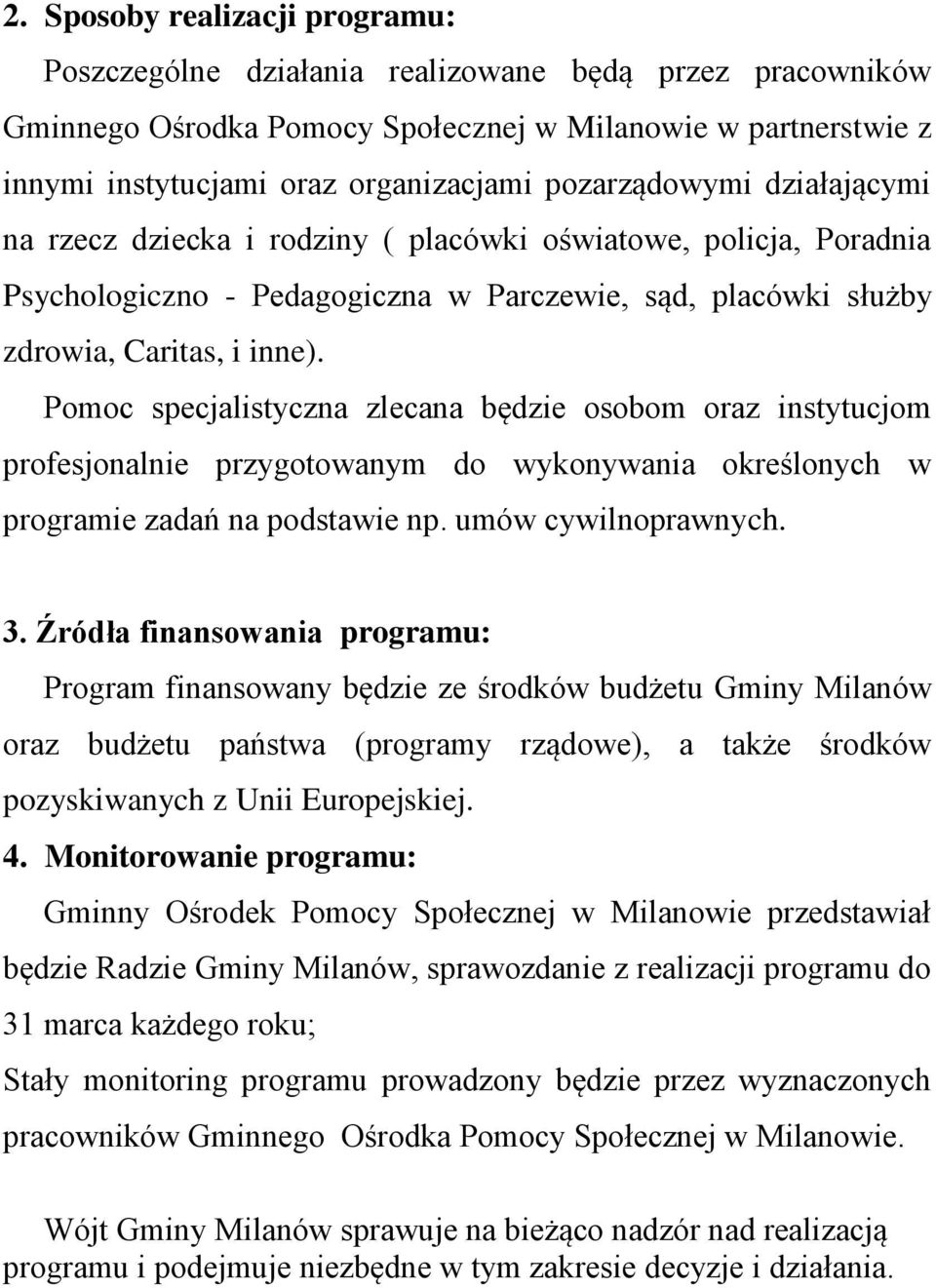 Pomoc specjalistyczna zlecana będzie osobom oraz instytucjom profesjonalnie przygotowanym do wykonywania określonych w programie zadań na podstawie np. umów cywilnoprawnych. 3.