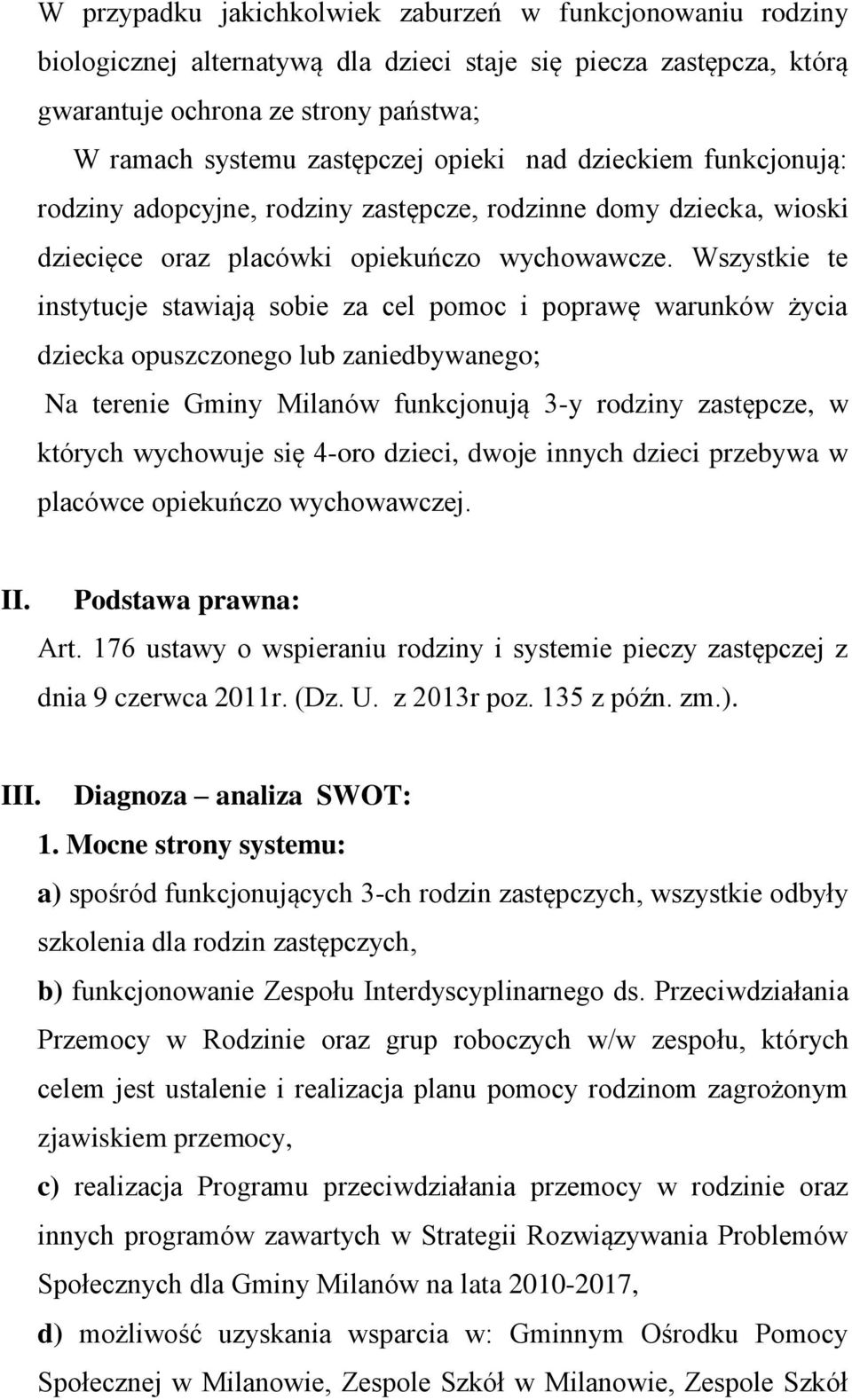 Wszystkie te instytucje stawiają sobie za cel pomoc i poprawę warunków życia dziecka opuszczonego lub zaniedbywanego; Na terenie Gminy Milanów funkcjonują 3-y rodziny zastępcze, w których wychowuje