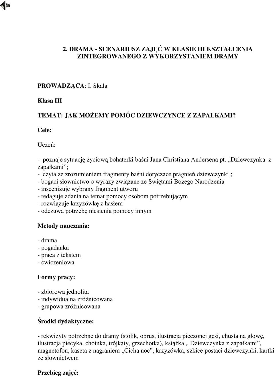 Dziewczynka z zapałkami ; - czyta ze zrozumieniem fragmenty baśni dotyczące pragnień dziewczynki ; - bogaci słownictwo o wyrazy związane ze Świętami Bożego Narodzenia - inscenizuje wybrany fragment