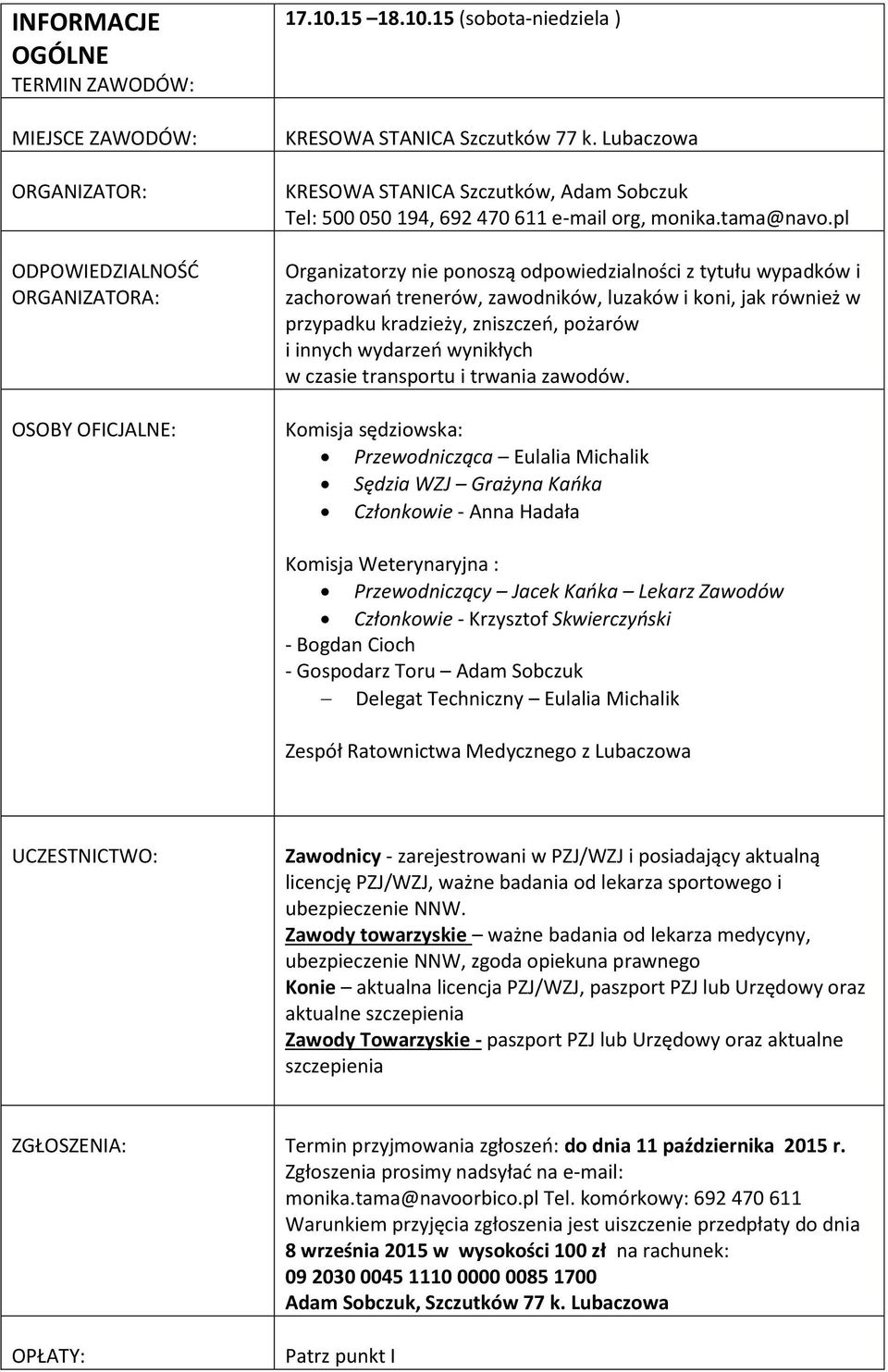 pl Organizatorzy nie ponoszą odpowiedzialności z tytułu wypadków i zachorowań trenerów, zawodników, luzaków i koni, jak również w przypadku kradzieży, zniszczeń, pożarów i innych wydarzeń wynikłych w