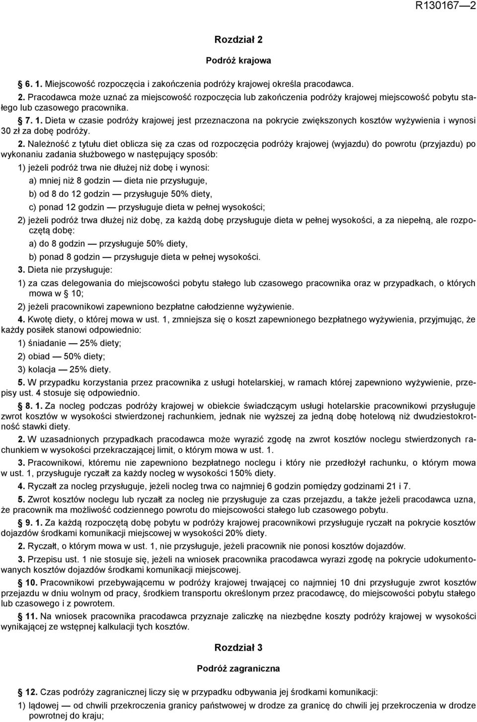 Należność z tytułu diet oblicza się za czas od rozpoczęcia podróży krajowej (wyjazdu) do powrotu (przyjazdu) po wykonaniu zadania służbowego w następujący sposób: 1) jeżeli podróż trwa nie dłużej niż