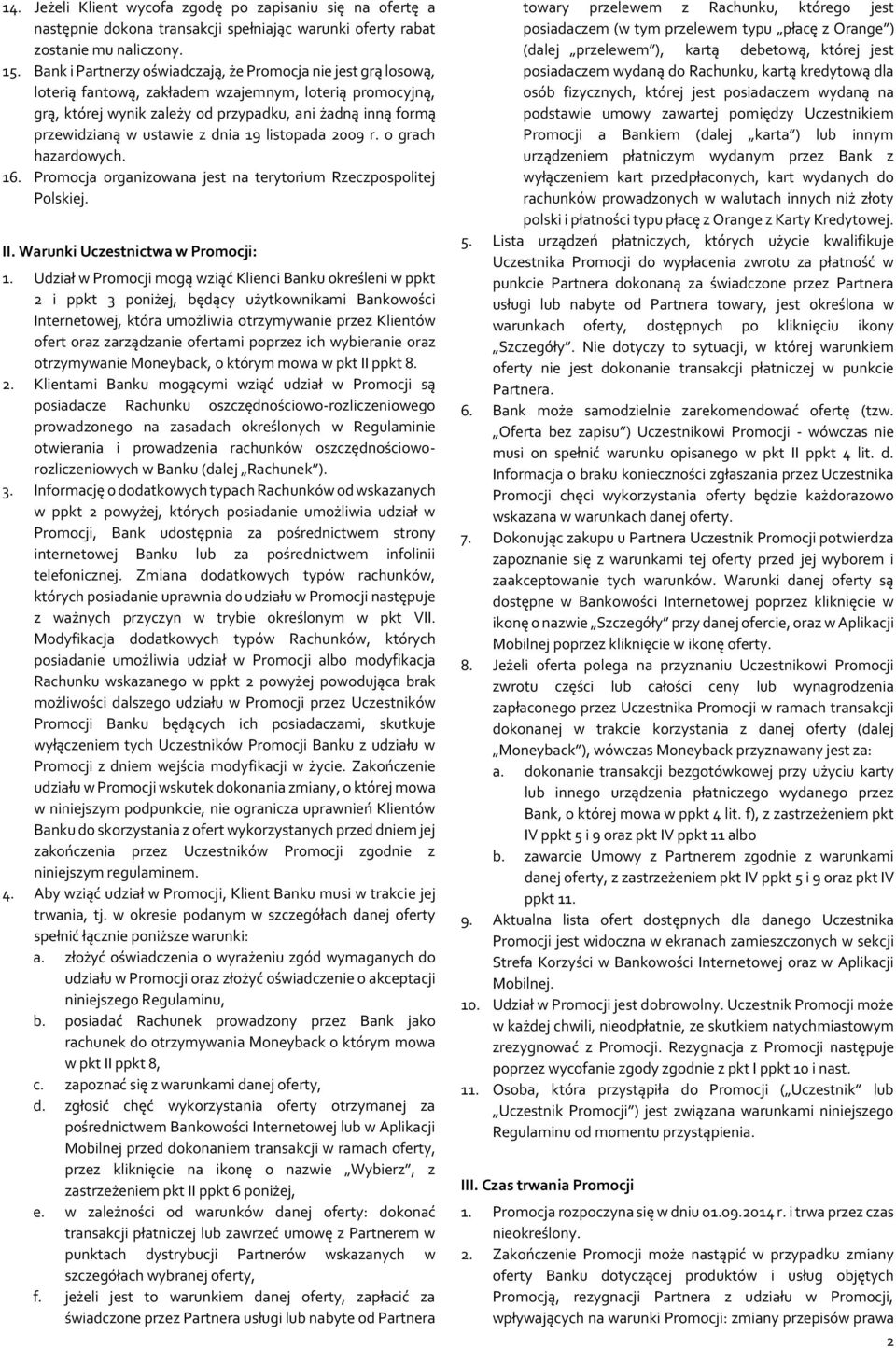 ustawie z dnia 19 listopada 2009 r. o grach hazardowych. 16. Promocja organizowana jest na terytorium Rzeczpospolitej Polskiej. II. Warunki Uczestnictwa w Promocji: 1.