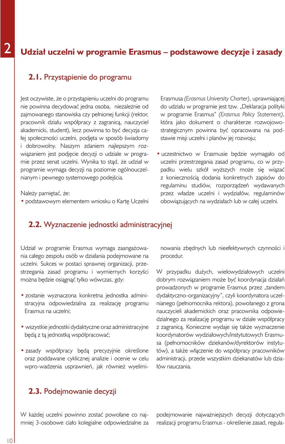 działu współpracy z zagranicą, nauczyciel akademicki, student), lecz powinna to być decyzja całej społeczności uczelni, podjęta w sposób świadomy i dobrowolny.