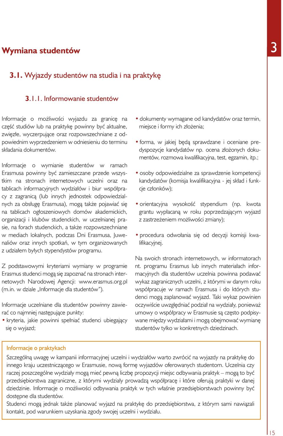 1. Informowanie studentów Informacje o możliwości wyjazdu za granicę na część studiów lub na praktykę powinny być aktualne, zwięzłe, wyczerpujące oraz rozpowszechniane z odpowiednim wyprzedzeniem w