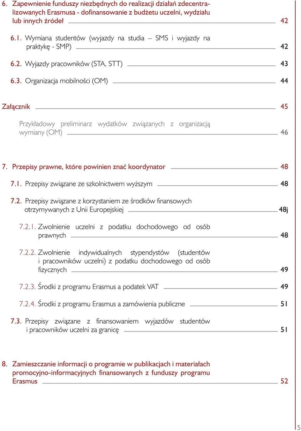 Organizacja mobilności (OM) 42 42 43 44 Załącznik Przykładowy preliminarz wydatków związanych z organizacją wymiany (OM) 45 46 7. Przepisy prawne, które powinien znać koordynator 7.1.