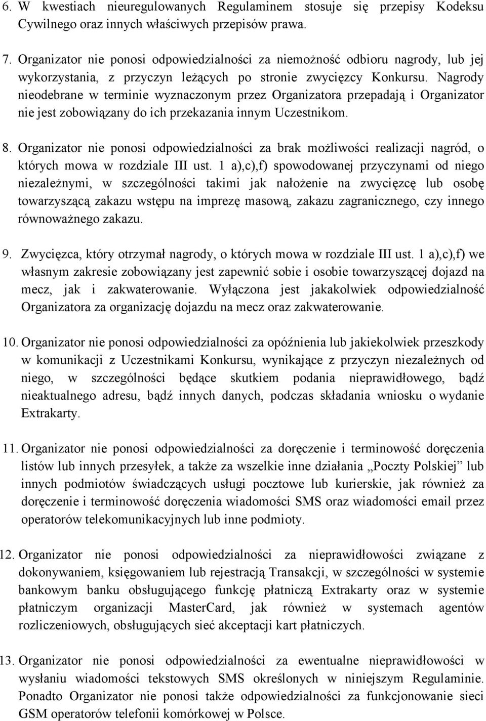 Nagrody nieodebrane w terminie wyznaczonym przez Organizatora przepadają i Organizator nie jest zobowiązany do ich przekazania innym Uczestnikom. 8.