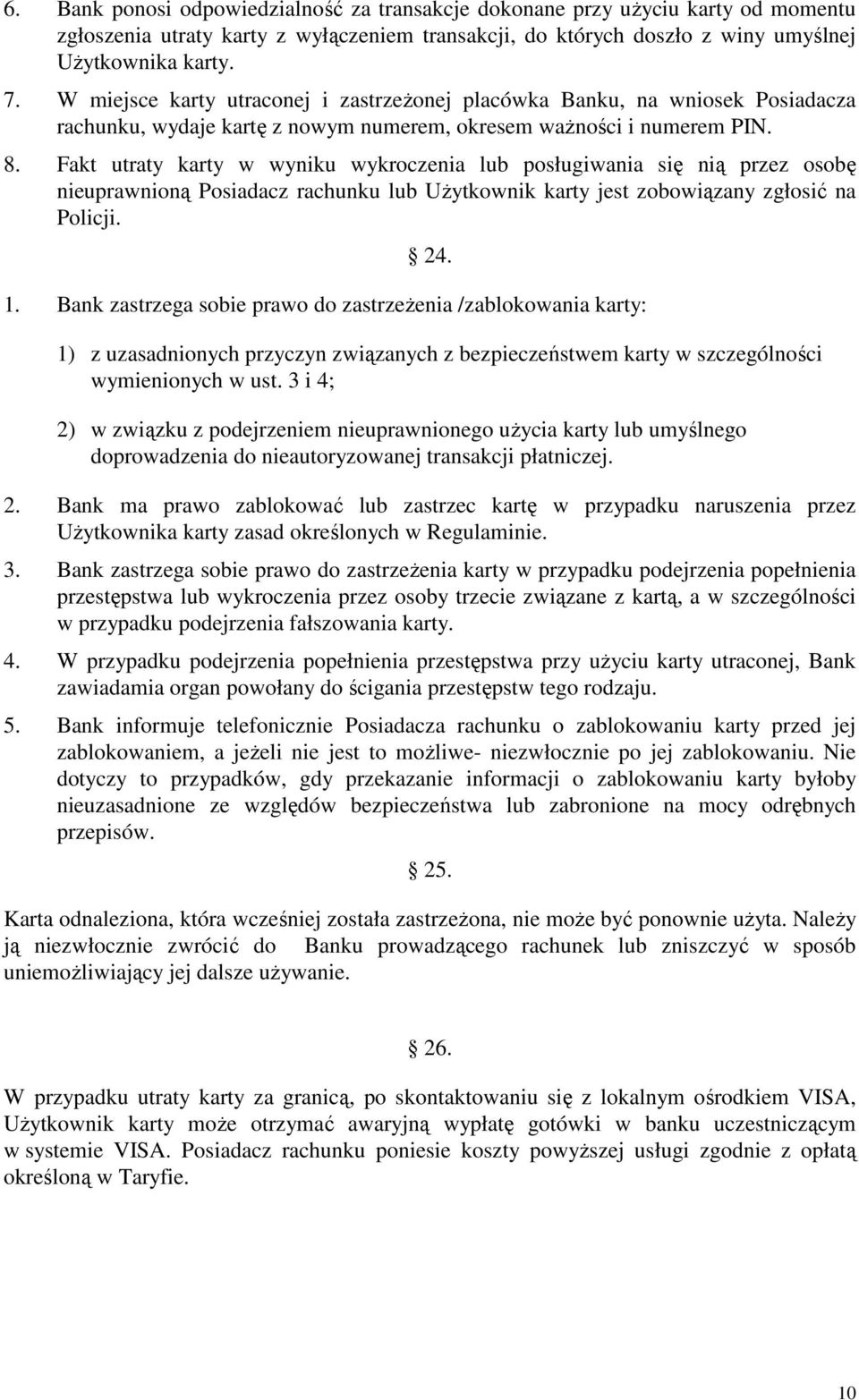 Fakt utraty karty w wyniku wykroczenia lub posługiwania się nią przez osobę nieuprawnioną Posiadacz rachunku lub UŜytkownik karty jest zobowiązany zgłosić na Policji. 24. 1.