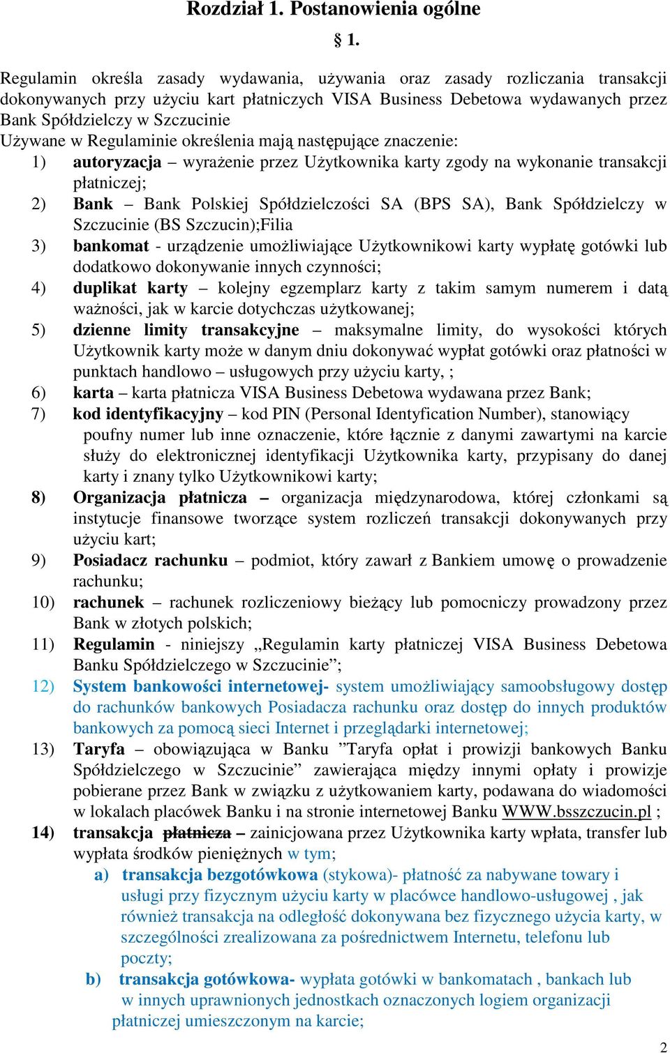 UŜywane w Regulaminie określenia mają następujące znaczenie: 1) autoryzacja wyraŝenie przez UŜytkownika karty zgody na wykonanie transakcji płatniczej; 2) Bank Bank Polskiej Spółdzielczości SA (BPS