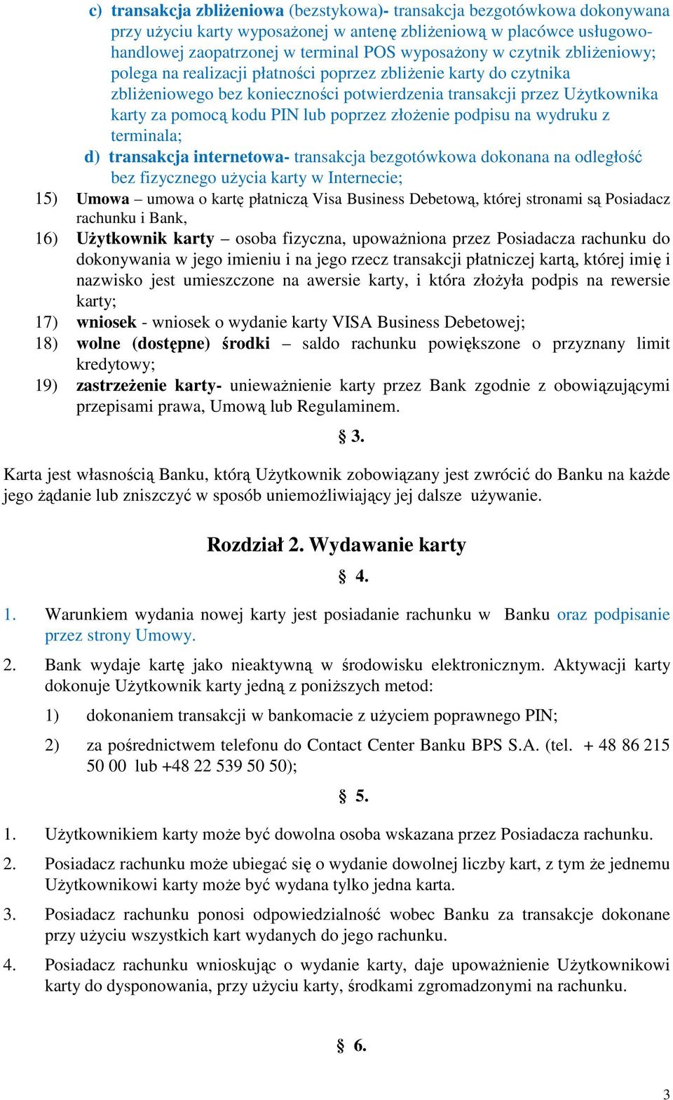 złoŝenie podpisu na wydruku z terminala; d) transakcja internetowa- transakcja bezgotówkowa dokonana na odległość bez fizycznego uŝycia karty w Internecie; 15) Umowa umowa o kartę płatniczą Visa