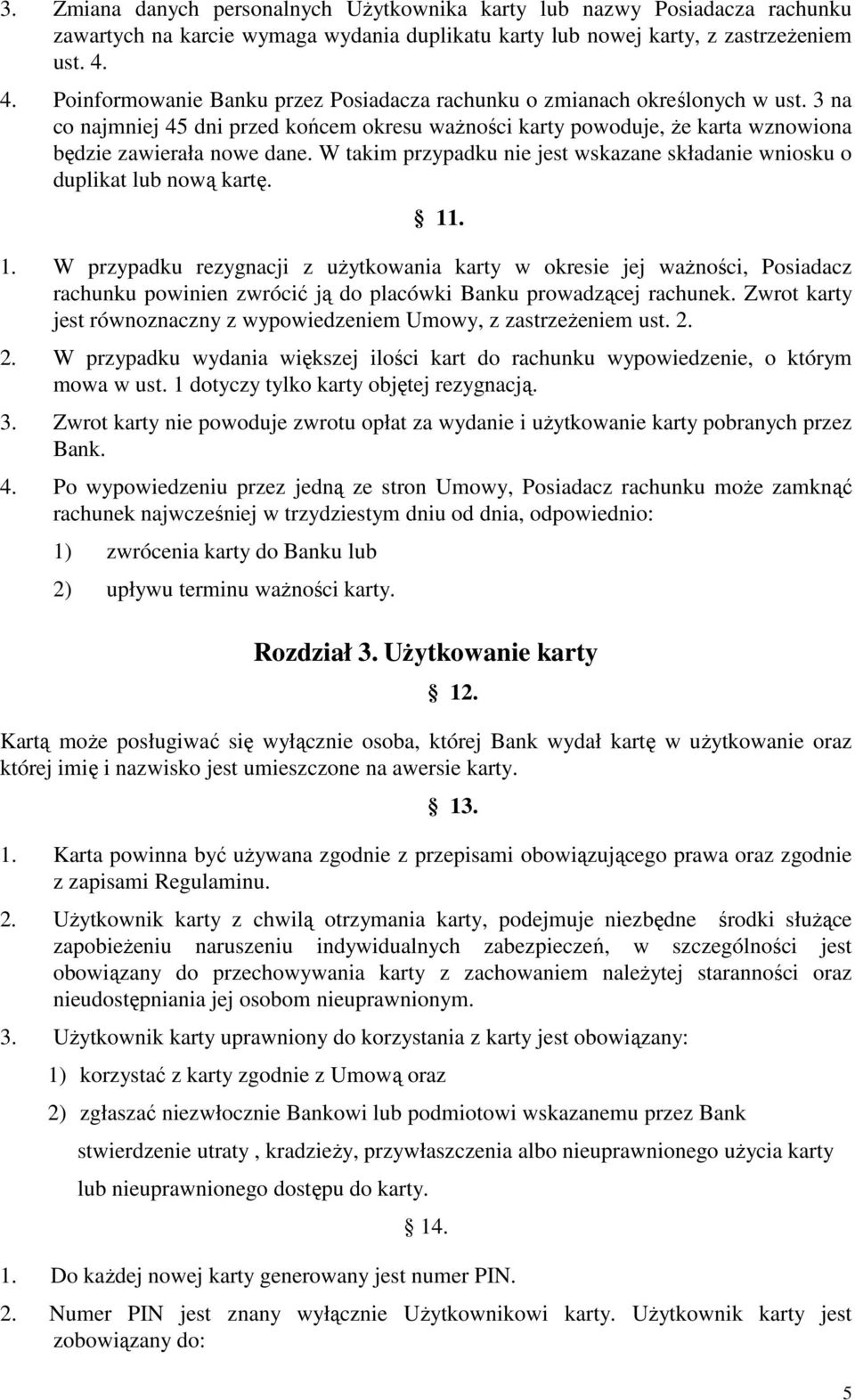 W takim przypadku nie jest wskazane składanie wniosku o duplikat lub nową kartę. 11