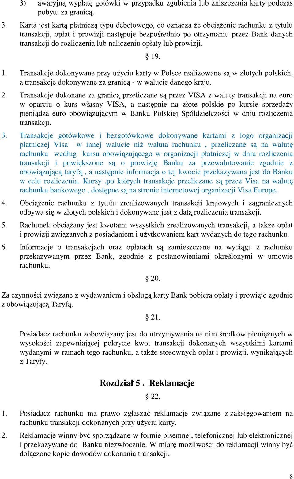 lub naliczeniu opłaty lub prowizji. 19. 1. Transakcje dokonywane przy uŝyciu karty w Polsce realizowane są w złotych polskich, a transakcje dokonywane za granicą - w walucie danego kraju. 2.