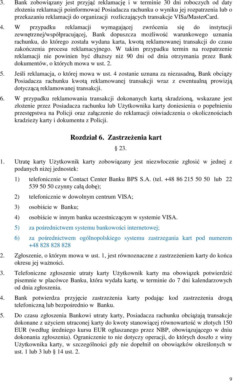 W przypadku reklamacji wymagającej zwrócenia się do instytucji zewnętrznej/współpracującej, Bank dopuszcza moŝliwość warunkowego uznania rachunku, do którego została wydana karta, kwotą reklamowanej