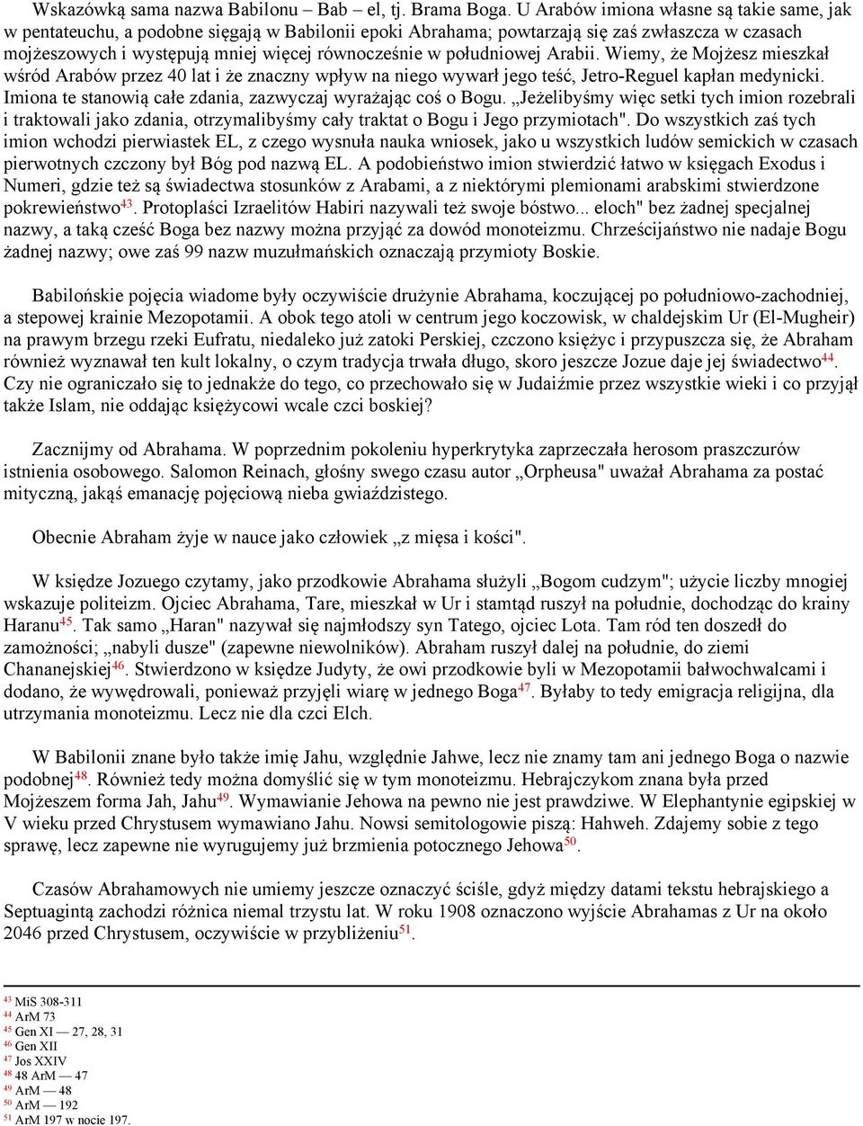 południowej Arabii. Wiemy, że Mojżesz mieszkał wśród Arabów przez 40 lat i że znaczny wpływ na niego wywarł jego teść, Jetro-Reguel kapłan medynicki.