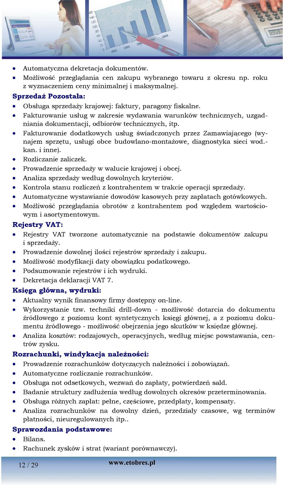 Fakturowanie dodatkowych usług świadczonych przez Zamawiającego (wynajem sprzętu, usługi obce budowlano-montażowe, diagnostyka sieci wod.- kan. i inne). Rozliczanie zaliczek.