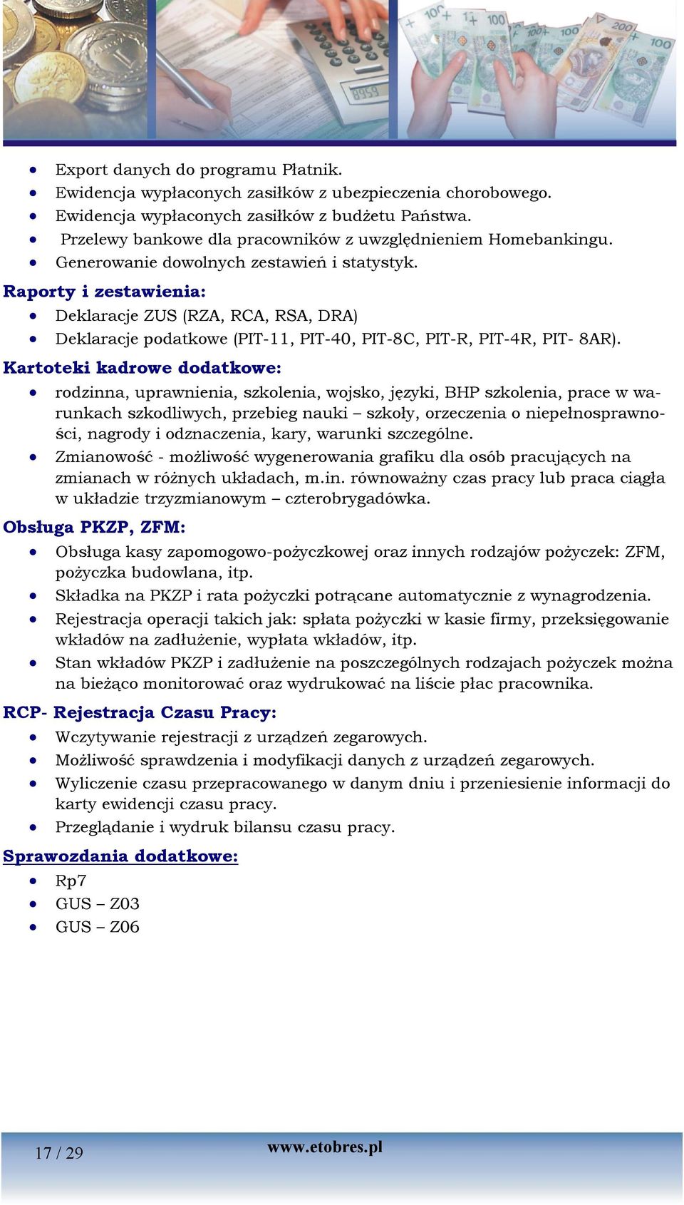 Raporty i zestawienia: Deklaracje ZUS (RZA, RCA, RSA, DRA) Deklaracje podatkowe (PIT-11, PIT-40, PIT-8C, PIT-R, PIT-4R, PIT- 8AR).