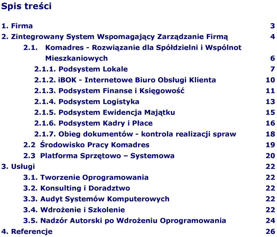 Podsystem Kadry i Płace 16 2.1.7. Obieg dokumentów - kontrola realizacji spraw 18 2.2 Środowisko Pracy Komadres 19 2.3 Platforma Sprzętowo Systemowa 20 3. Usługi 22 3.1. Tworzenie Oprogramowania 22 3.