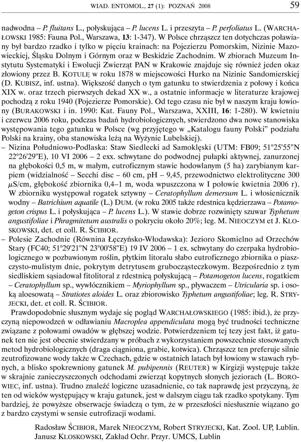 W zbiorach Muzeum Instytutu Systematyki i Ewolucji Zwierząt PAN w Krakowie znajduje się również jeden okaz złowiony przez B. KOTULĘ w roku 1878 w miejscowości Hurko na Nizinie Sandomierskiej (D.