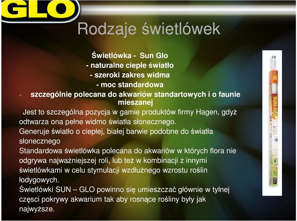 Generuje światło o ciepłej, białej barwie podobne do światła słonecznego Standardowa świetlówka polecana do akwariów w których flora nie odgrywa najważniejszej roli, lub