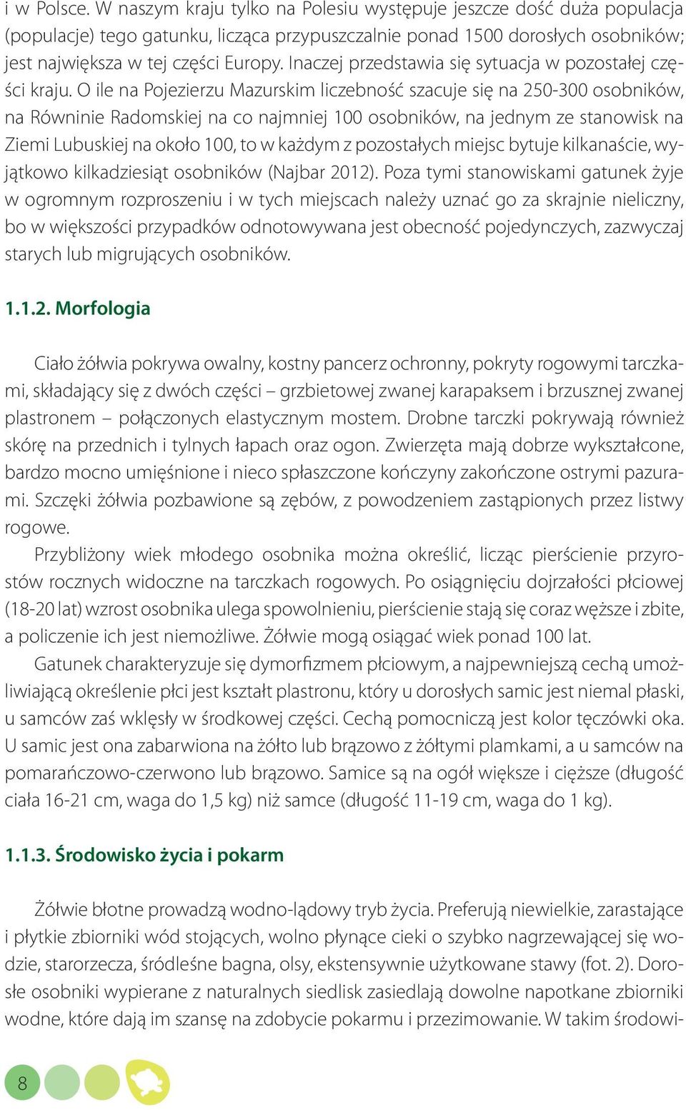 O ile na Pojezierzu Mazurskim liczebność szacuje się na 250-300 osobników, na Równinie Radomskiej na co najmniej 100 osobników, na jednym ze stanowisk na Ziemi Lubuskiej na około 100, to w każdym z