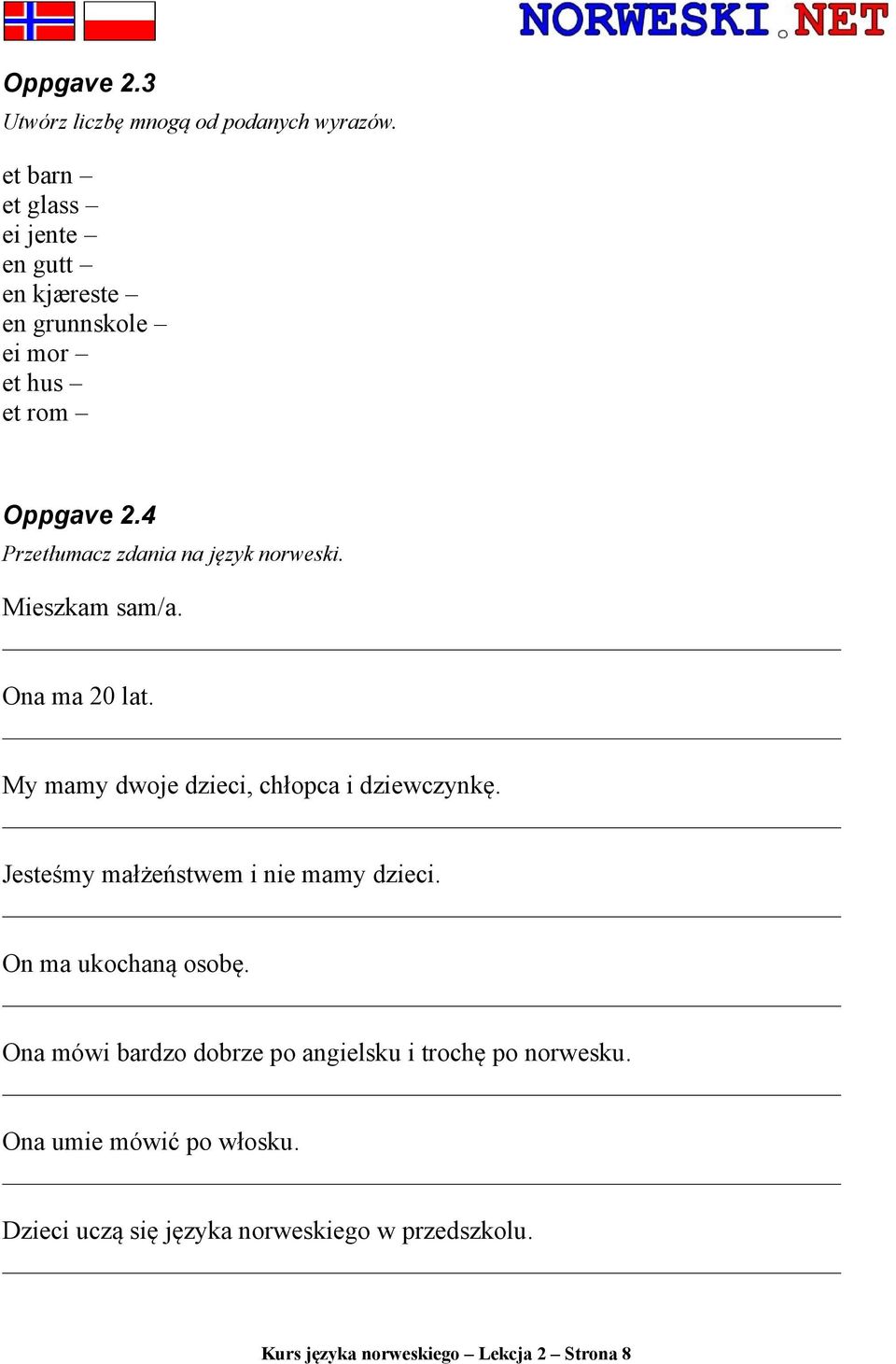 4 Przetłumacz zdania na język norweski. Mieszkam sam/a. Ona ma 20 lat. My mamy dwoje dzieci, chłopca i dziewczynkę.