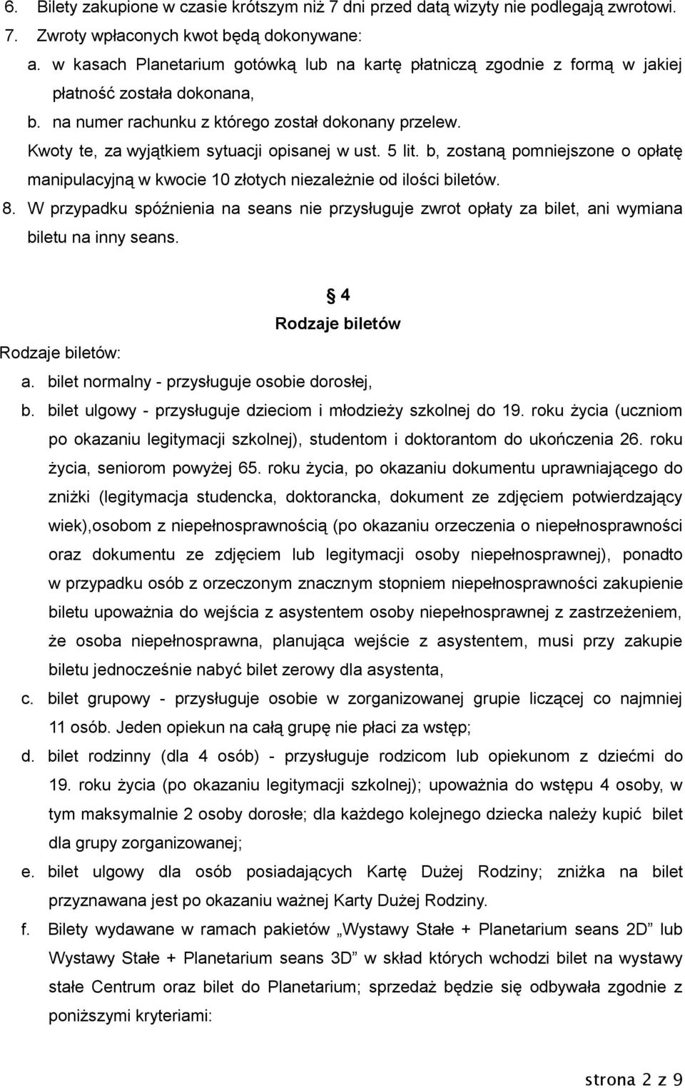 Kwoty te, za wyjątkiem sytuacji opisanej w ust. 5 lit. b, zostaną pomniejszone o opłatę manipulacyjną w kwocie 10 złotych niezależnie od ilości biletów. 8.