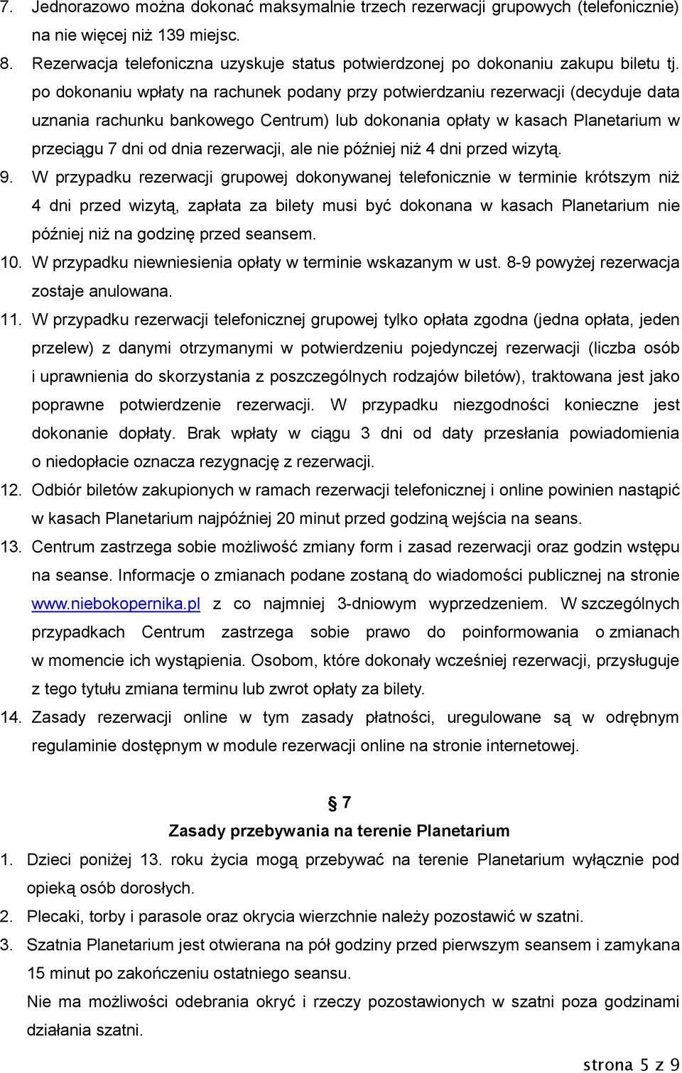 po dokonaniu wpłaty na rachunek podany przy potwierdzaniu rezerwacji (decyduje data uznania rachunku bankowego Centrum) lub dokonania opłaty w kasach Planetarium w przeciągu 7 dni od dnia rezerwacji,