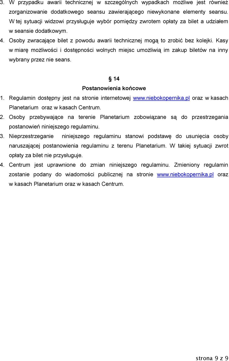 Kasy w miarę możliwości i dostępności wolnych miejsc umożliwią im zakup biletów na inny wybrany przez nie seans. 14 Postanowienia końcowe 1. Regulamin dostępny jest na stronie internetowej www.