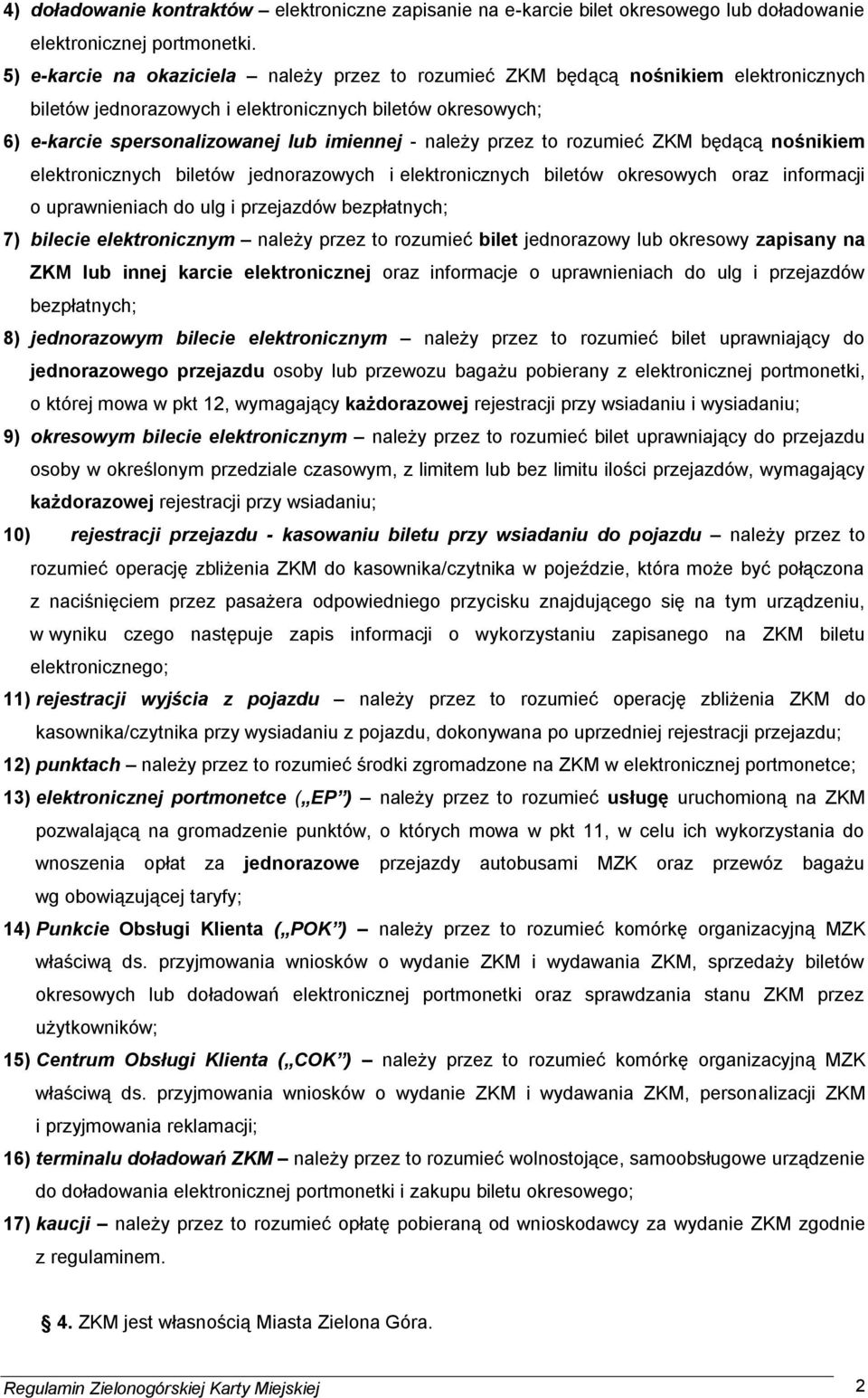 przez to rozumieć ZKM będącą nośnikiem elektronicznych biletów jednorazowych i elektronicznych biletów okresowych oraz informacji o uprawnieniach do ulg i przejazdów bezpłatnych; 7) bilecie