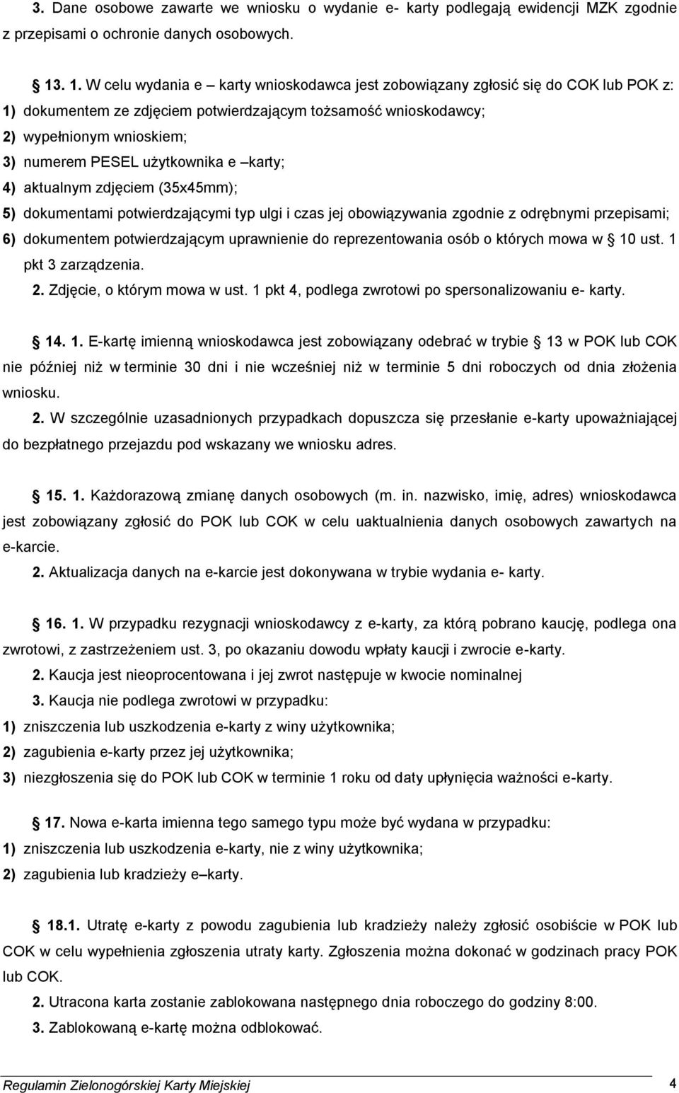 użytkownika e karty; 4) aktualnym zdjęciem (35x45mm); 5) dokumentami potwierdzającymi typ ulgi i czas jej obowiązywania zgodnie z odrębnymi przepisami; 6) dokumentem potwierdzającym uprawnienie do