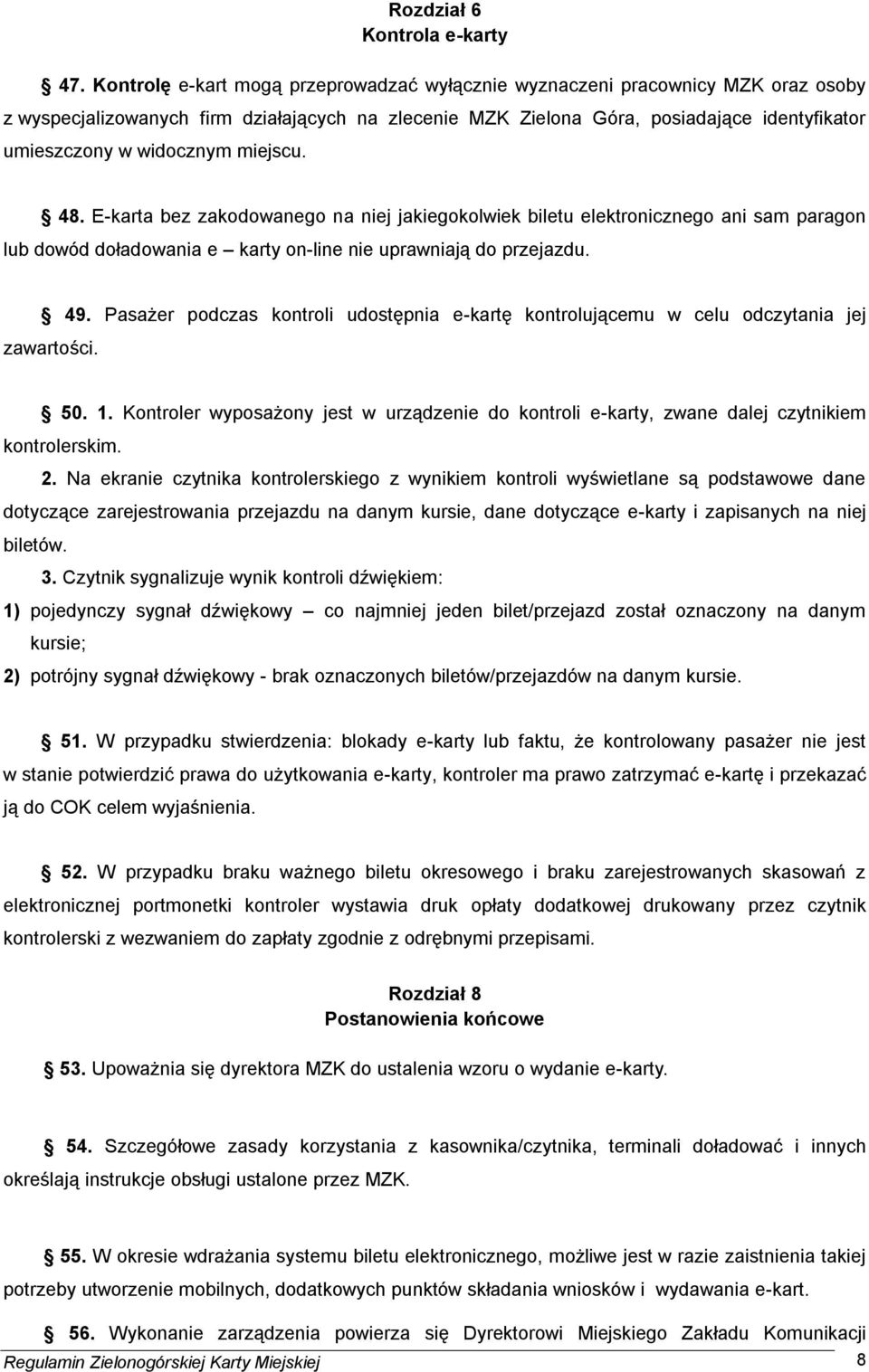 widocznym miejscu. 48. E-karta bez zakodowanego na niej jakiegokolwiek biletu elektronicznego ani sam paragon lub dowód doładowania e karty on-line nie uprawniają do przejazdu. 49.