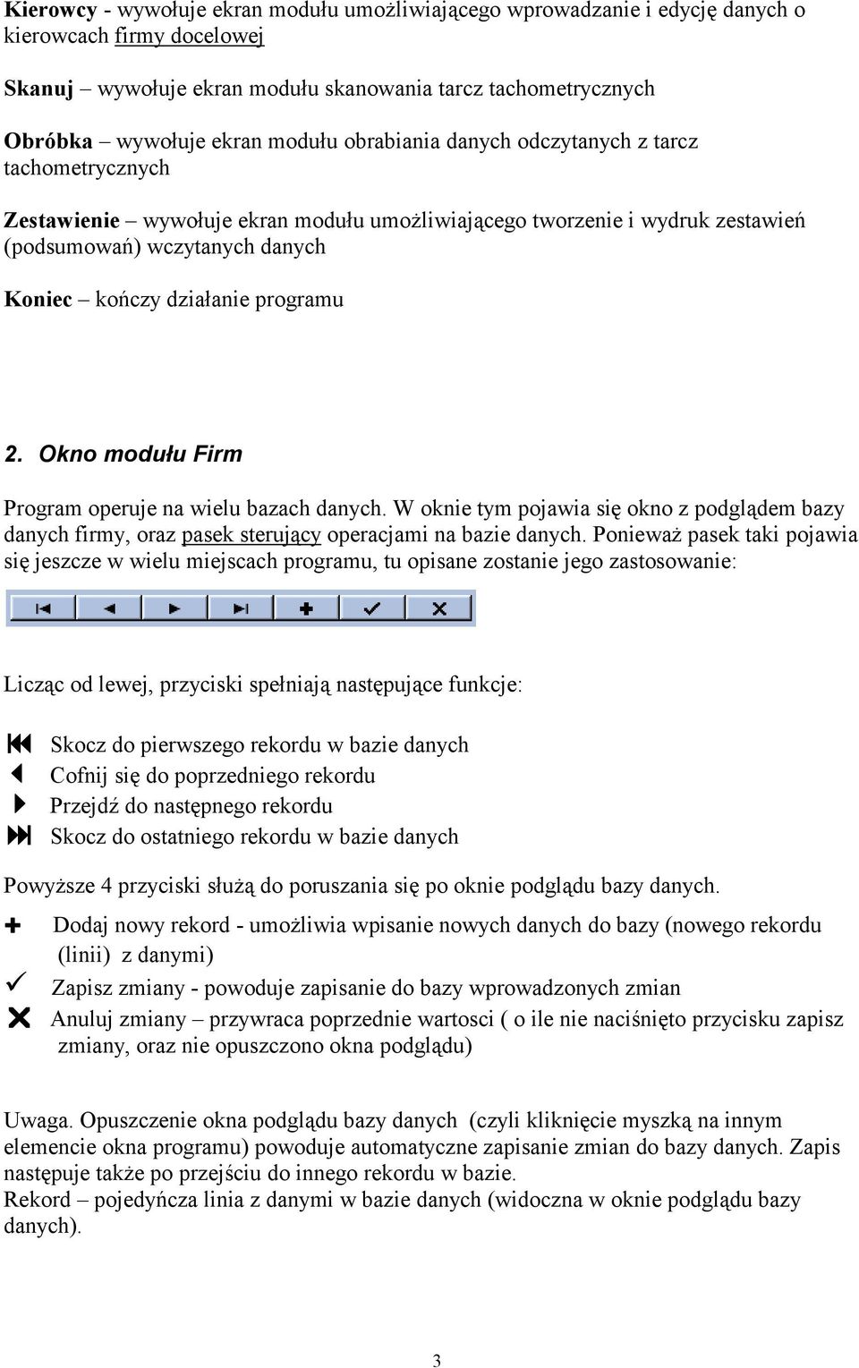 Okno modułu Firm Program operuje na wielu bazach danych. W oknie tym pojawia się okno z podglądem bazy danych firmy, oraz pasek sterujący operacjami na bazie danych.