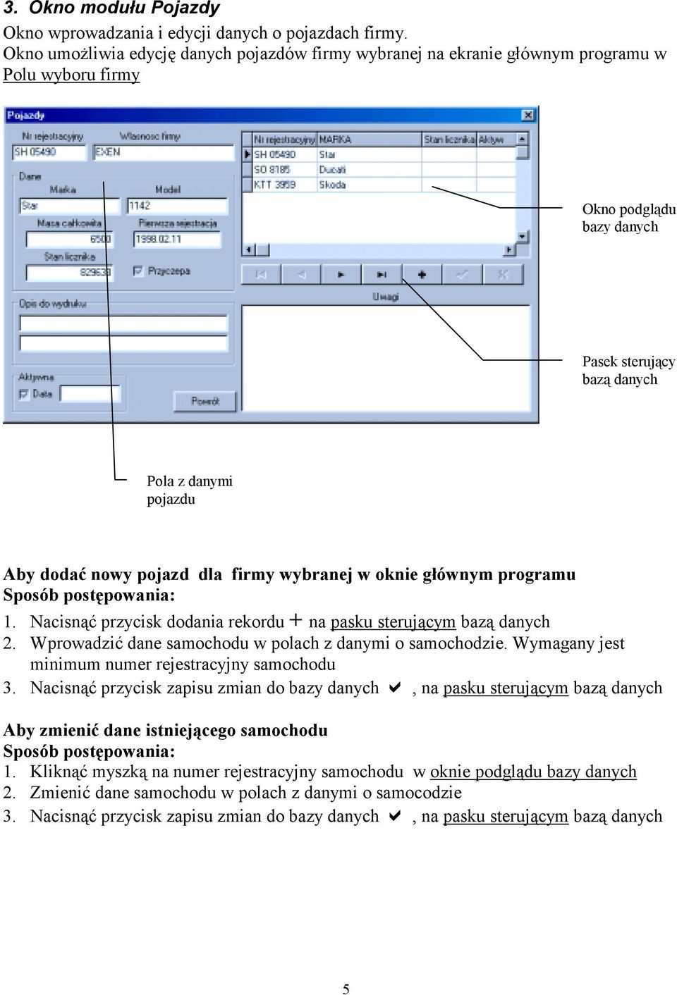 dla firmy wybranej w oknie głównym programu 1. Nacisnąć przycisk dodania rekordu + na pasku sterującym bazą danych 2. Wprowadzić dane samochodu w polach z danymi o samochodzie.