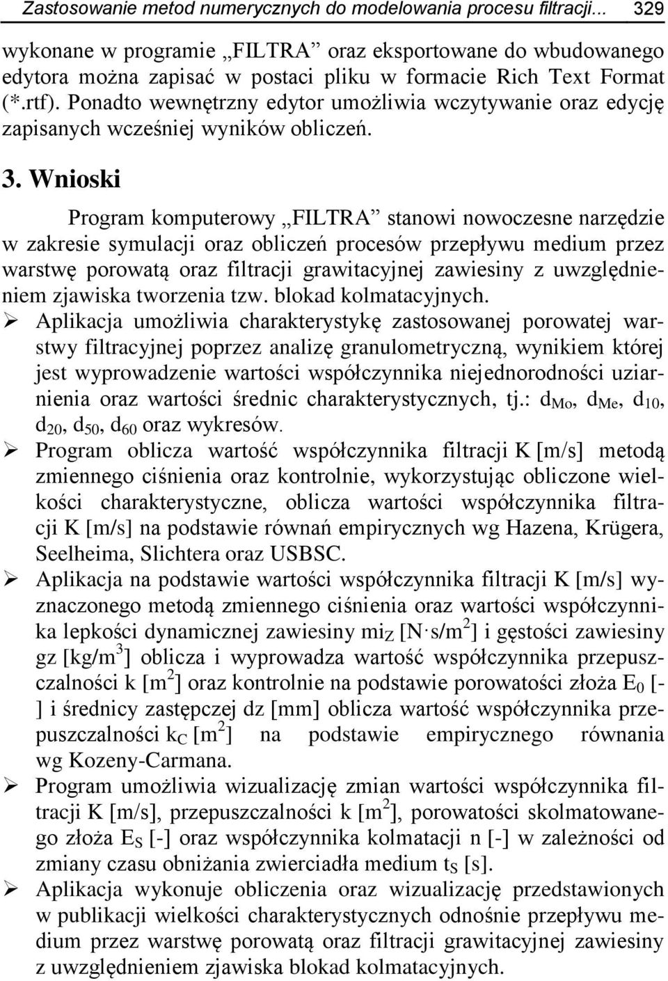 Wnioski Program komputerowy FILTRA stanowi nowoczesne narzędzie w zakresie symulacji oraz obliczeń procesów przepływu medium przez warstwę porowatą oraz filtracji grawitacyjnej zawiesiny z