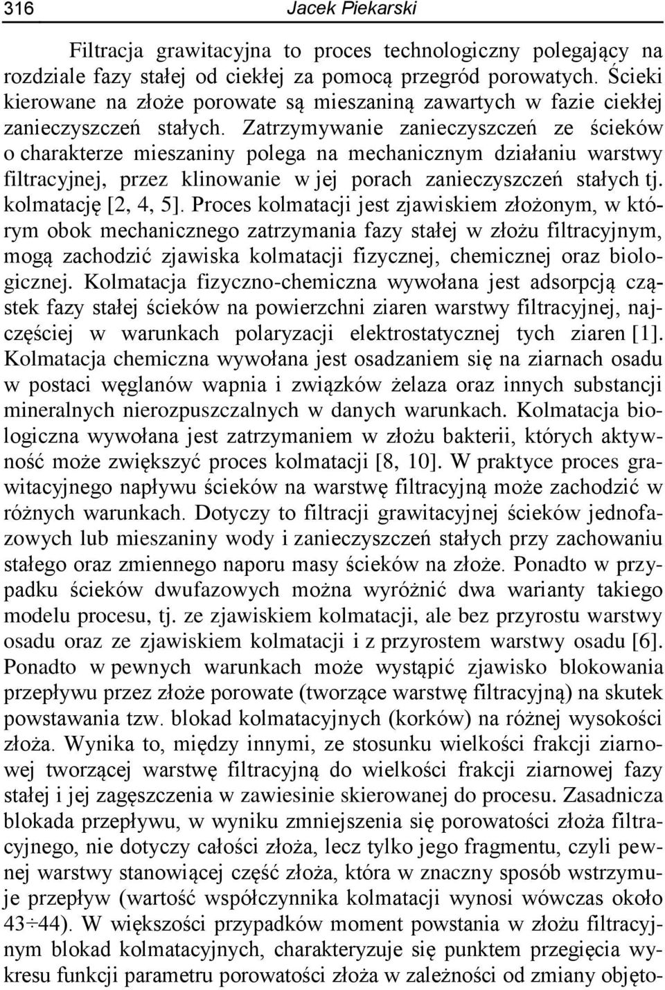 Zatrzymywanie zanieczyszczeń ze ścieków o charakterze mieszaniny polega na mechanicznym działaniu warstwy filtracyjnej, przez klinowanie w jej porach zanieczyszczeń stałych tj. kolmatację [2, 4, 5].