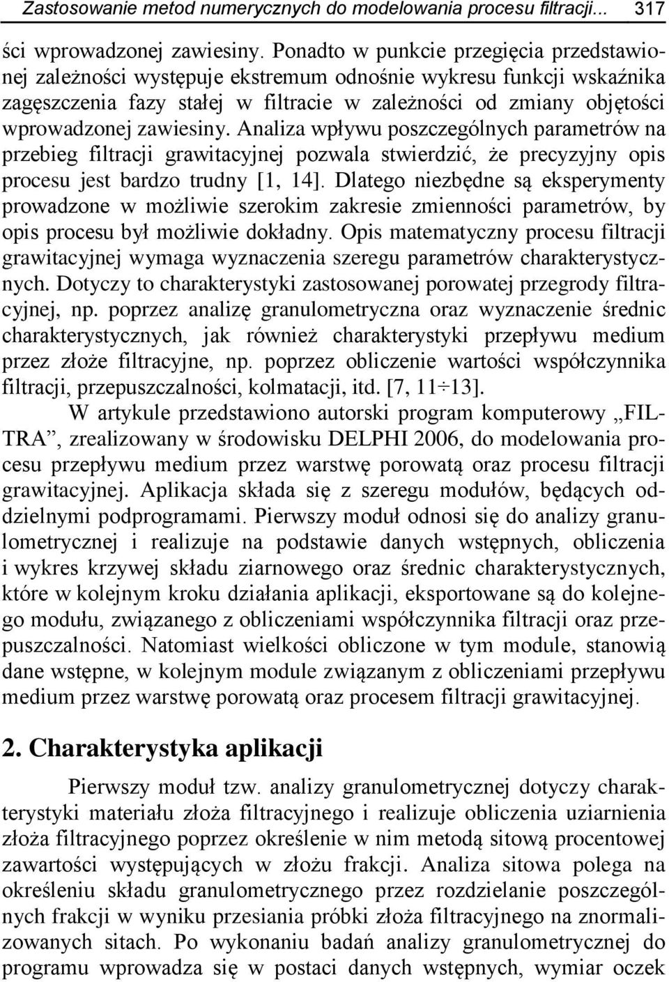 zawiesiny. Analiza wpływu poszczególnych parametrów na przebieg filtracji grawitacyjnej pozwala stwierdzić, że precyzyjny opis procesu jest bardzo trudny [1, 14].