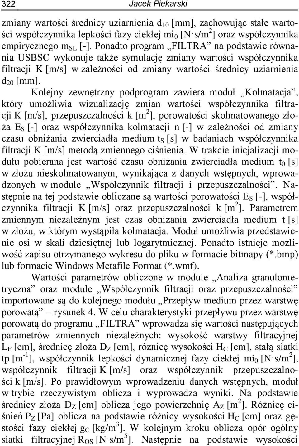 Kolejny zewnętrzny podprogram zawiera moduł Kolmatacja, który umożliwia wizualizację zmian wartości współczynnika filtracji K [m/s], przepuszczalności k [m 2 ], porowatości skolmatowanego złoża E S