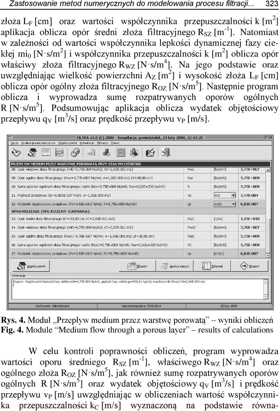 Natomiast w zależności od wartości współczynnika lepkości dynamicznej fazy ciekłej mi 0 [N s/m 2 ] i współczynnika przepuszczalności k [m 2 ] oblicza opór właściwy złoża filtracyjnego R WZ [N s/m 4 ].