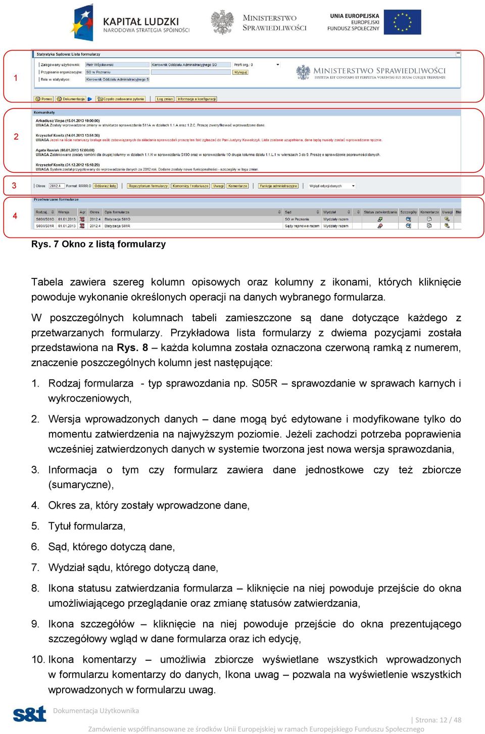 8 każda kolumna została oznaczona czerwoną ramką z numerem, znaczenie poszczególnych kolumn jest następujące: 1. Rodzaj formularza - typ sprawozdania np.