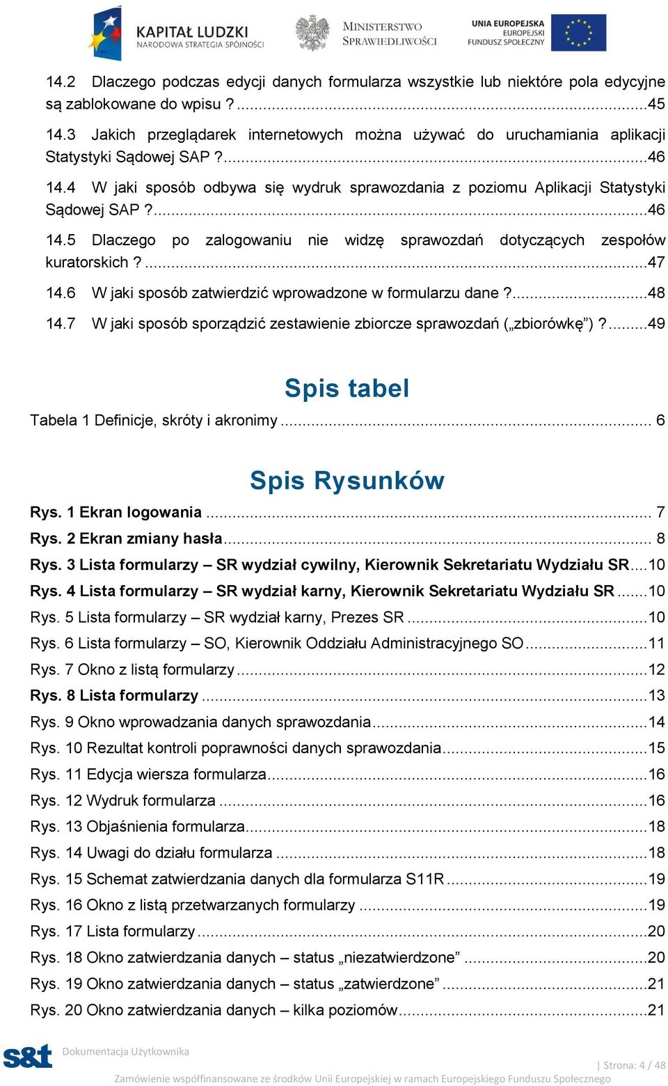 ...46 14.5 Dlaczego po zalogowaniu nie widzę sprawozdań dotyczących zespołów kuratorskich?...47 14.6 W jaki sposób zatwierdzić wprowadzone w formularzu dane?...48 14.