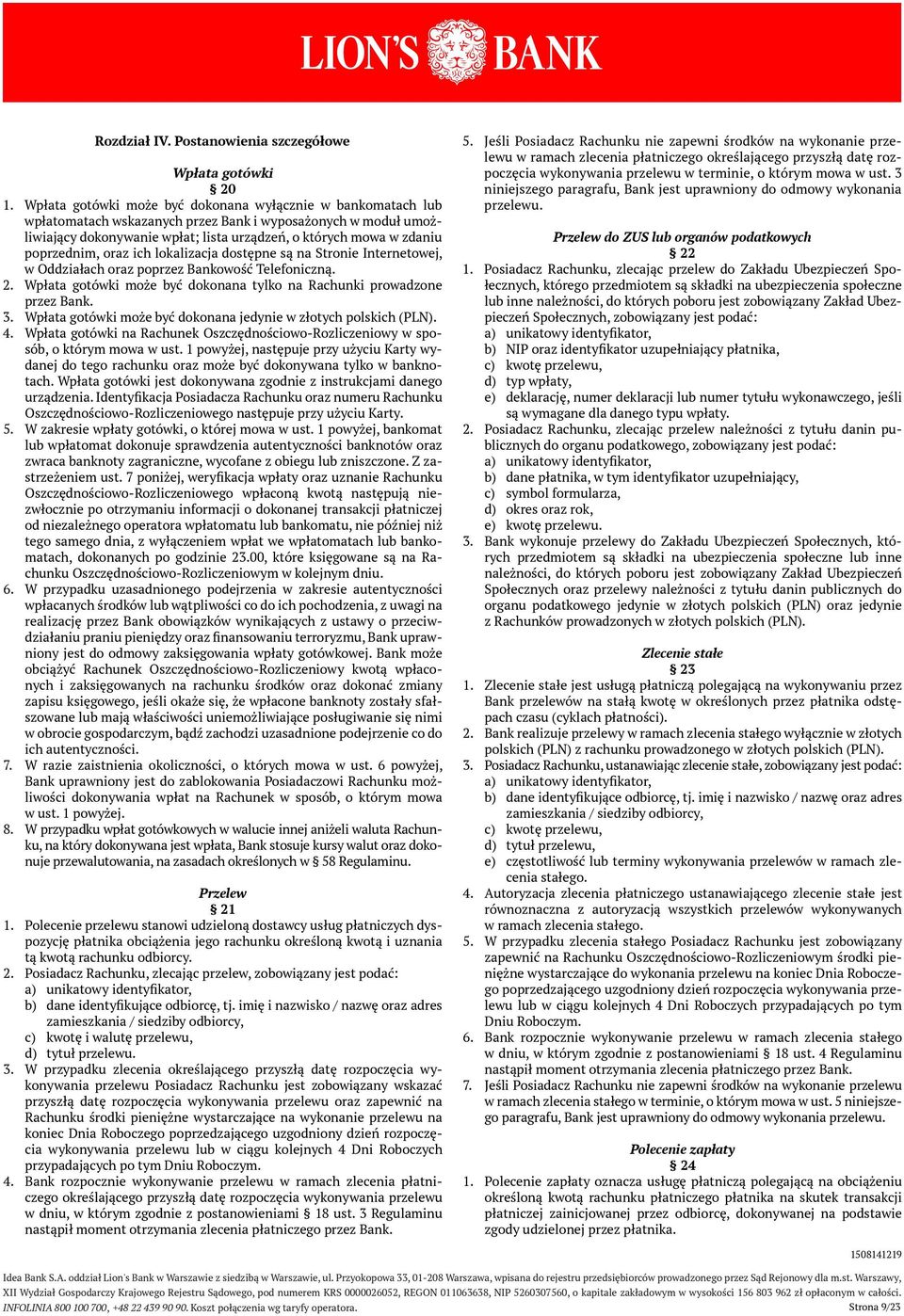 poprzednim, oraz ich lokalizacja dostępne są na Stronie Internetowej, w Oddziałach oraz poprzez Bankowość Telefoniczną. 2. Wpłata gotówki może być dokonana tylko na Rachunki prowadzone przez Bank. 3.