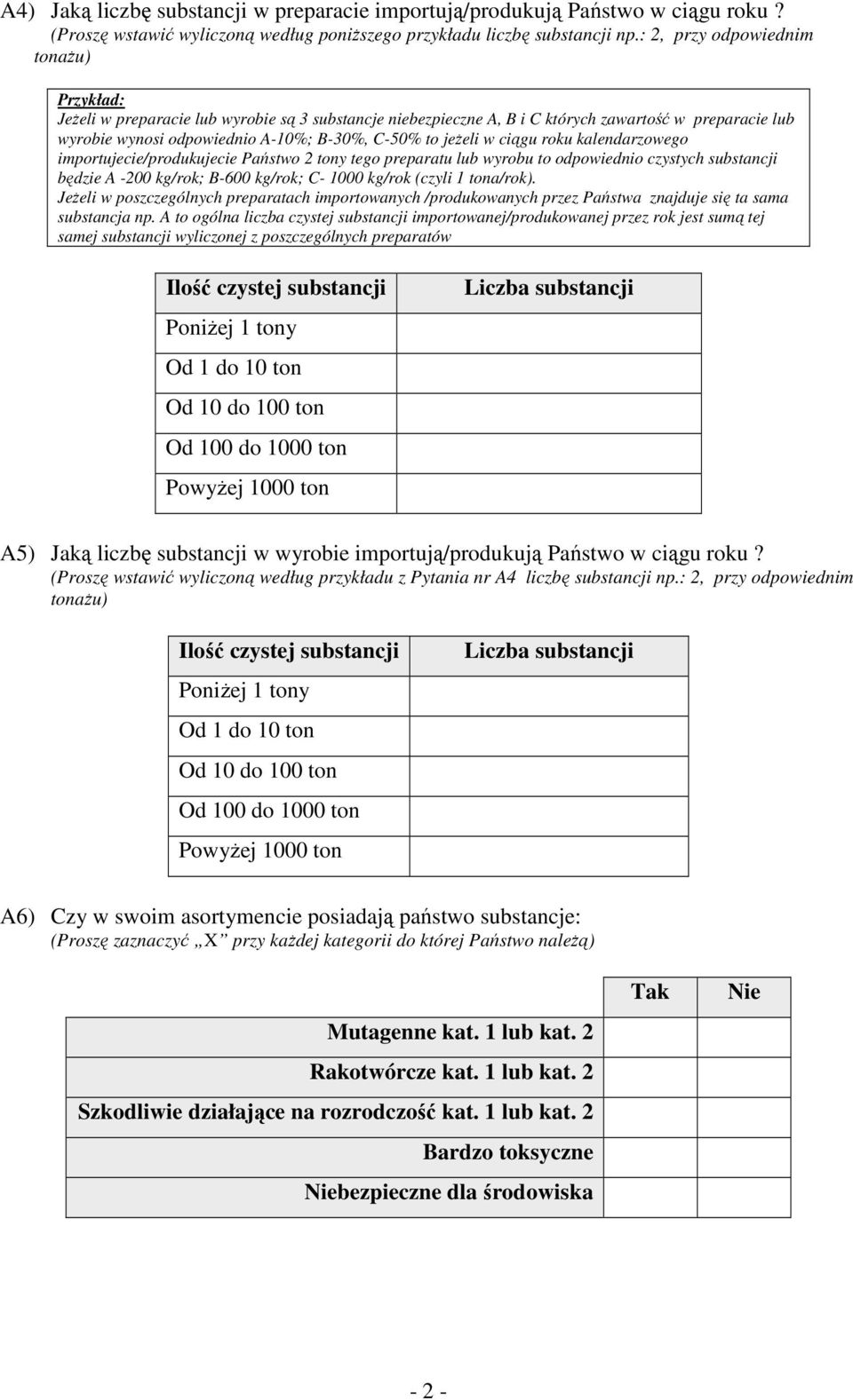 jeŝeli w ciągu roku kalendarzowego importujecie/produkujecie Państwo 2 tony tego preparatu lub wyrobu to odpowiednio czystych substancji będzie A -200 kg/rok; B-600 kg/rok; C- 1000 kg/rok (czyli 1